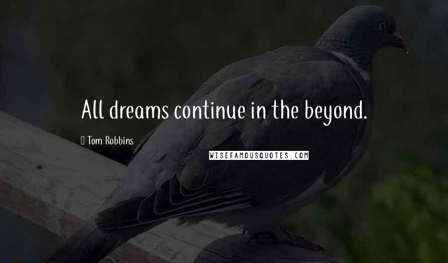 Tom Robbins quotes: All dreams continue in the beyond.