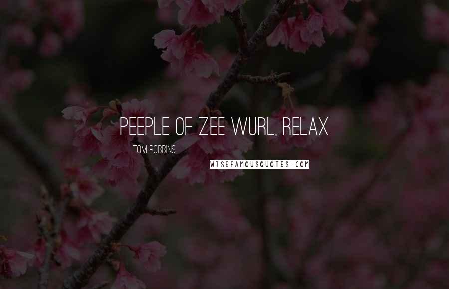 Tom Robbins quotes: Peeple of zee wurl, relax