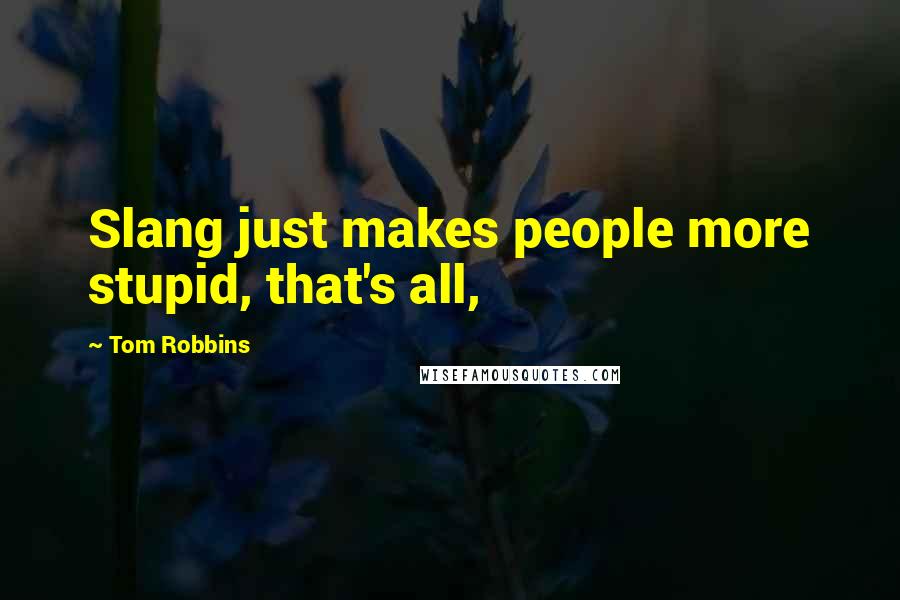 Tom Robbins quotes: Slang just makes people more stupid, that's all,