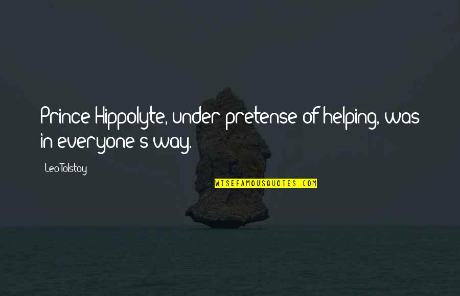 Tom Robbins Skinny Legs And All Quotes By Leo Tolstoy: Prince Hippolyte, under pretense of helping, was in