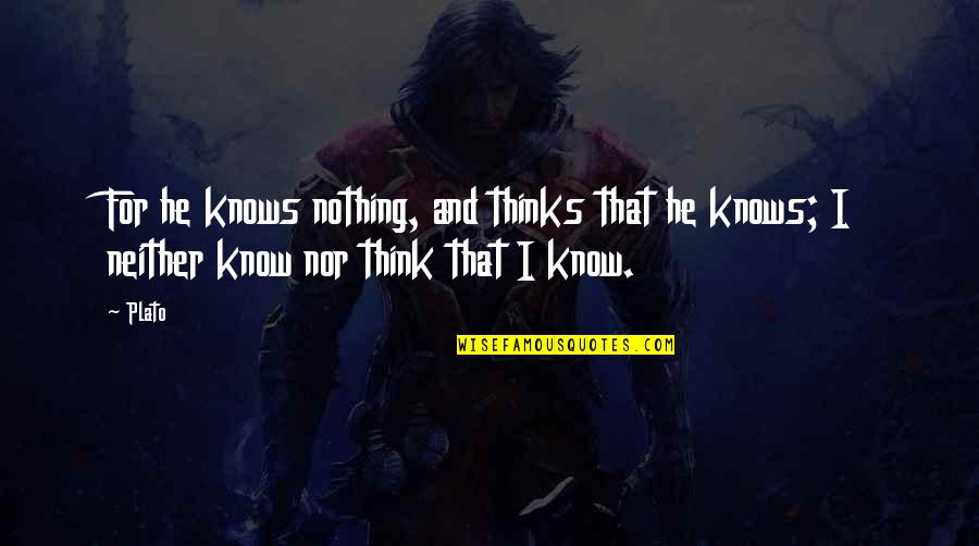 Tom Robbins Skinny Legs And All Quotes By Plato: For he knows nothing, and thinks that he
