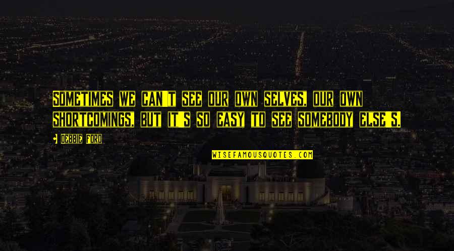 Tom Robinson Innocent Quotes By Debbie Ford: Sometimes we can't see our own selves, our Tom Robinson Innocent Quotes By Debbie Ford: Sometimes we can't see our own selves, our