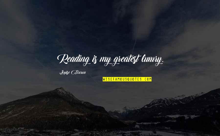 Tom Robinson Innocent Quotes By Louise Brown: Reading is my greatest luxury. Tom Robinson Innocent Quotes By Louise Brown: Reading is my greatest luxury.