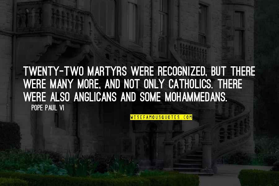 Tom Robinson Testimony Quotes By Pope Paul VI: Twenty-two martyrs were recognized, but there were many Tom Robinson Testimony Quotes By Pope Paul VI: Twenty-two martyrs were recognized, but there were many