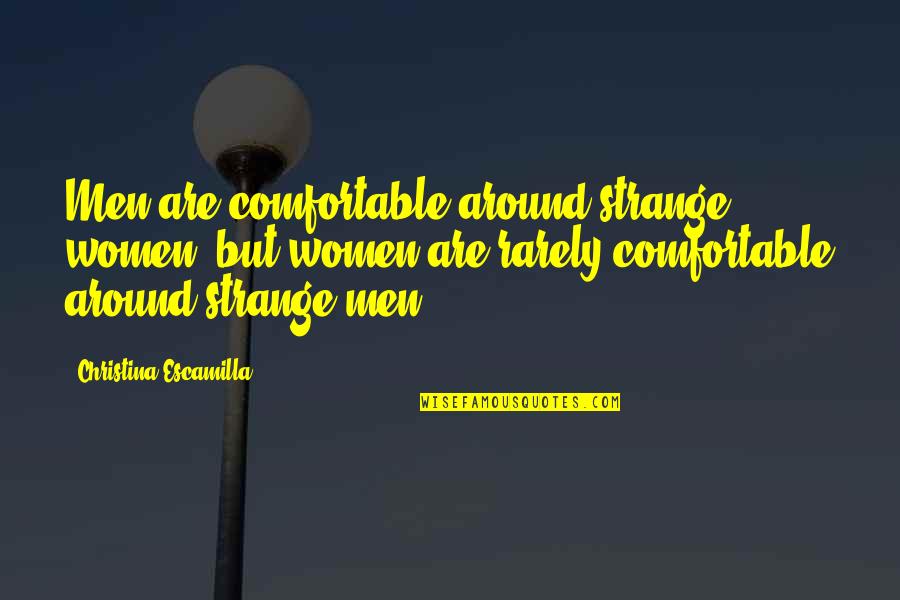 Tom Robinsons Trial Quotes By Christina Escamilla: Men are comfortable around strange women, but women Tom Robinsons Trial Quotes By Christina Escamilla: Men are comfortable around strange women, but women