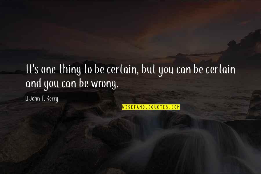 Tom Ryan Limerick Quotes By John F. Kerry: It's one thing to be certain, but you