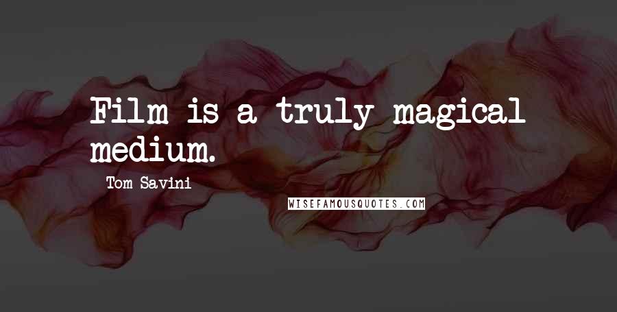 Tom Savini quotes: Film is a truly magical medium.