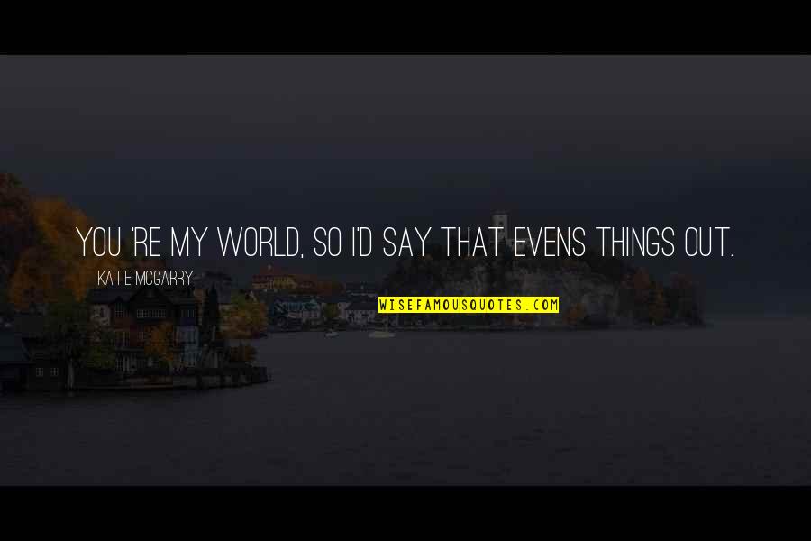 Tom Sawyer Painting The Fence Quote Quotes By Katie McGarry: You 're my world, so i'd say that