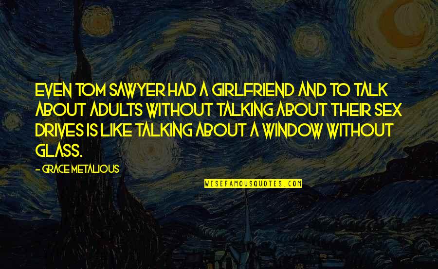 Tom Sawyer Quotes By Grace Metalious: Even Tom Sawyer had a girlfriend and to Tom Sawyer Quotes By Grace Metalious: Even Tom Sawyer had a girlfriend and to