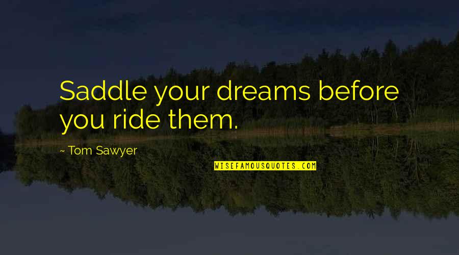 Tom Sawyer Quotes By Tom Sawyer: Saddle your dreams before you ride them.