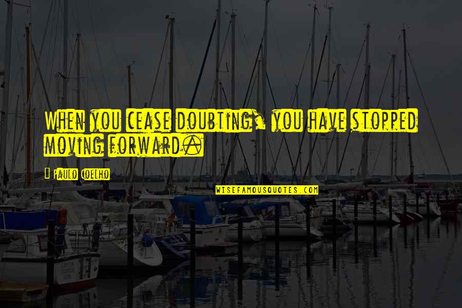 Tom Schaar Quotes By Paulo Coelho: When you cease doubting, you have stopped moving Tom Schaar Quotes By Paulo Coelho: When you cease doubting, you have stopped moving