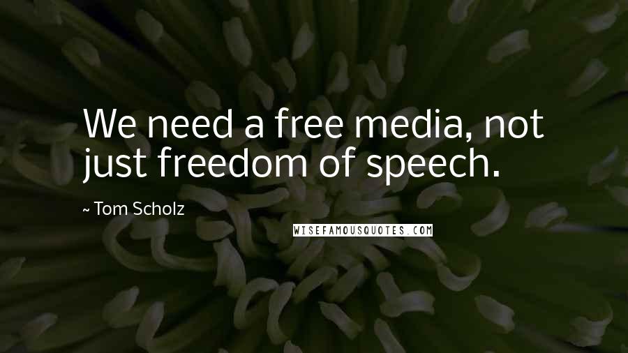 Tom Scholz quotes: We need a free media, not just freedom of speech.