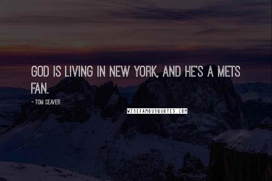 Tom Seaver quotes: God is living in New York, and he's a Mets fan.