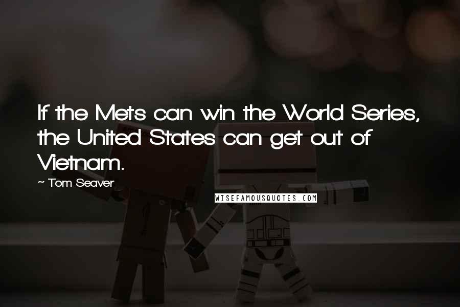 Tom Seaver quotes: If the Mets can win the World Series, the United States can get out of Vietnam.