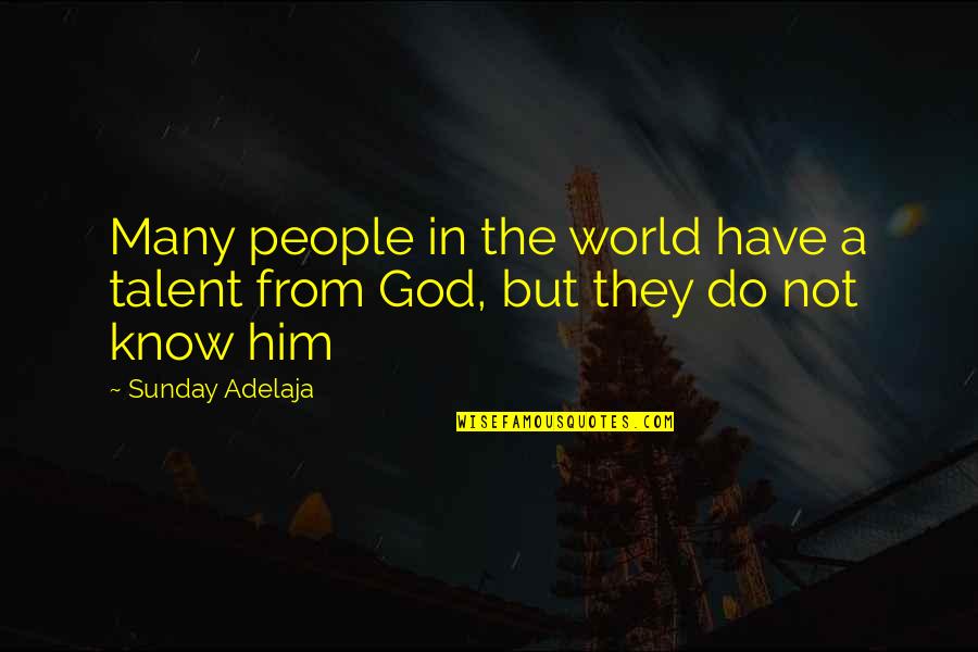 Tom Secunda Quotes By Sunday Adelaja: Many people in the world have a talent