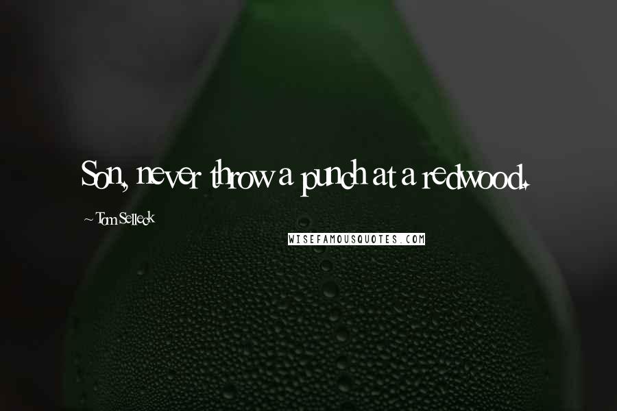 Tom Selleck quotes: Son, never throw a punch at a redwood.