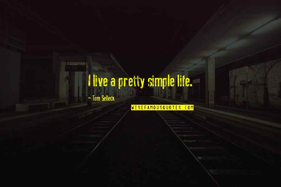 Tom Selleck Quotes By Tom Selleck: I live a pretty simple life.