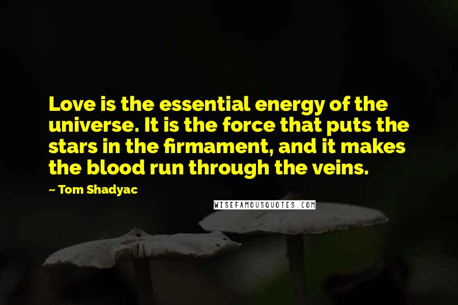 Tom Shadyac quotes: Love is the essential energy of the universe. It is the force that puts the stars in the firmament, and it makes the blood run through the veins.