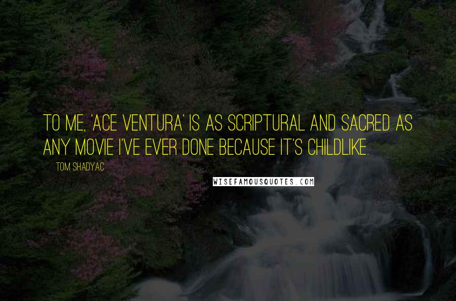 Tom Shadyac quotes: To me, 'Ace Ventura' is as scriptural and sacred as any movie I've ever done because it's childlike.