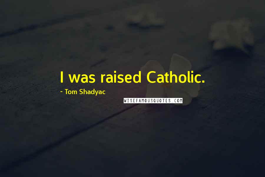 Tom Shadyac quotes: I was raised Catholic.