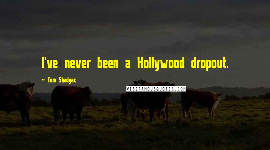 Tom Shadyac quotes: I've never been a Hollywood dropout.