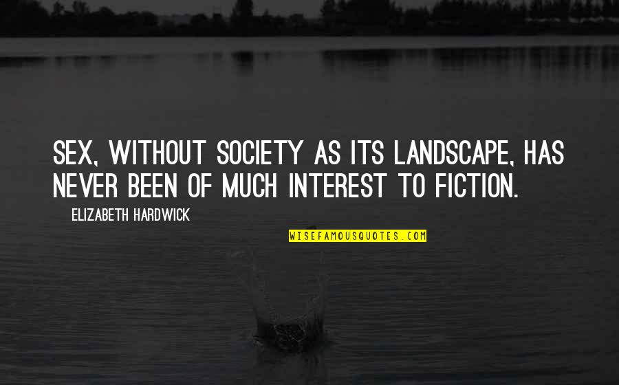 Tom Shea Quotes By Elizabeth Hardwick: Sex, without society as its landscape, has never