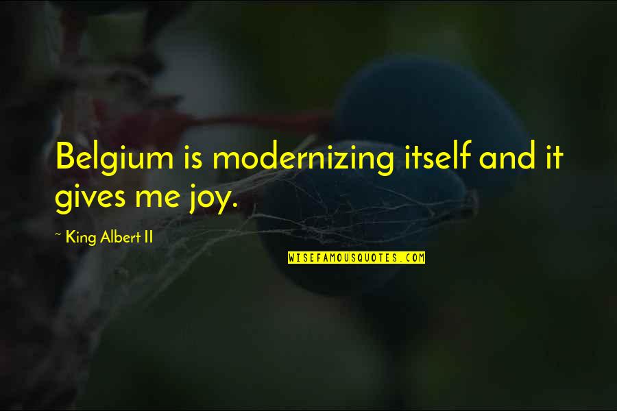 Tom Sheppard Quotes By King Albert II: Belgium is modernizing itself and it gives me Tom Sheppard Quotes By King Albert II: Belgium is modernizing itself and it gives me