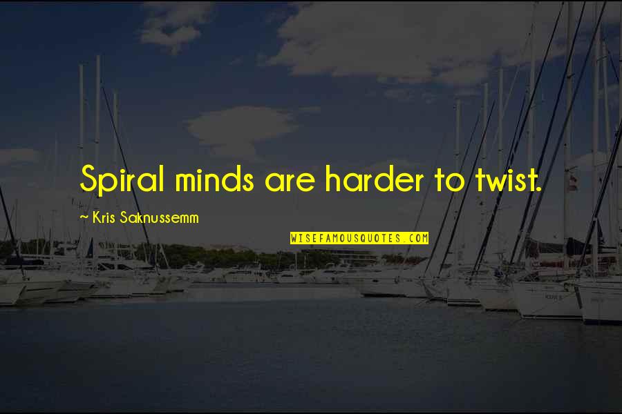 Tom Sherrington Quotes By Kris Saknussemm: Spiral minds are harder to twist. Tom Sherrington Quotes By Kris Saknussemm: Spiral minds are harder to twist.