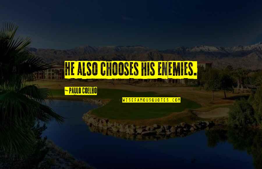 Tom Sherrington Quotes By Paulo Coelho: He also chooses his enemies. Tom Sherrington Quotes By Paulo Coelho: He also chooses his enemies.