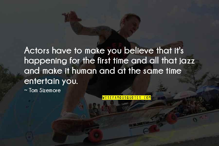 Tom Sizemore Quotes By Tom Sizemore: Actors have to make you believe that it's Tom Sizemore Quotes By Tom Sizemore: Actors have to make you believe that it's
