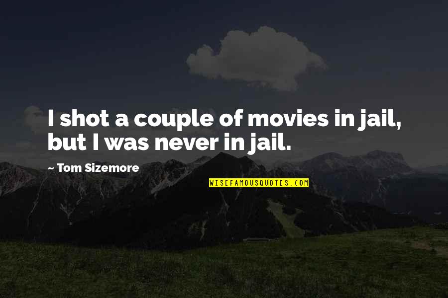 Tom Sizemore Quotes By Tom Sizemore: I shot a couple of movies in jail,