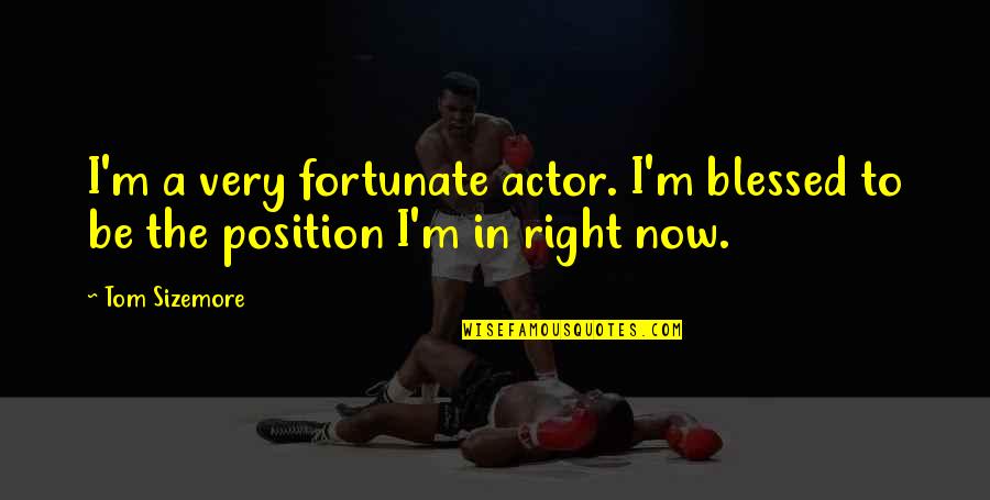 Tom Sizemore Quotes By Tom Sizemore: I'm a very fortunate actor. I'm blessed to