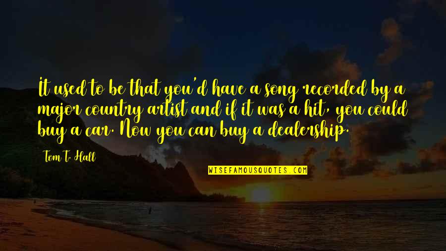 Tom Song Quotes By Tom T. Hall: It used to be that you'd have a Tom Song Quotes By Tom T. Hall: It used to be that you'd have a