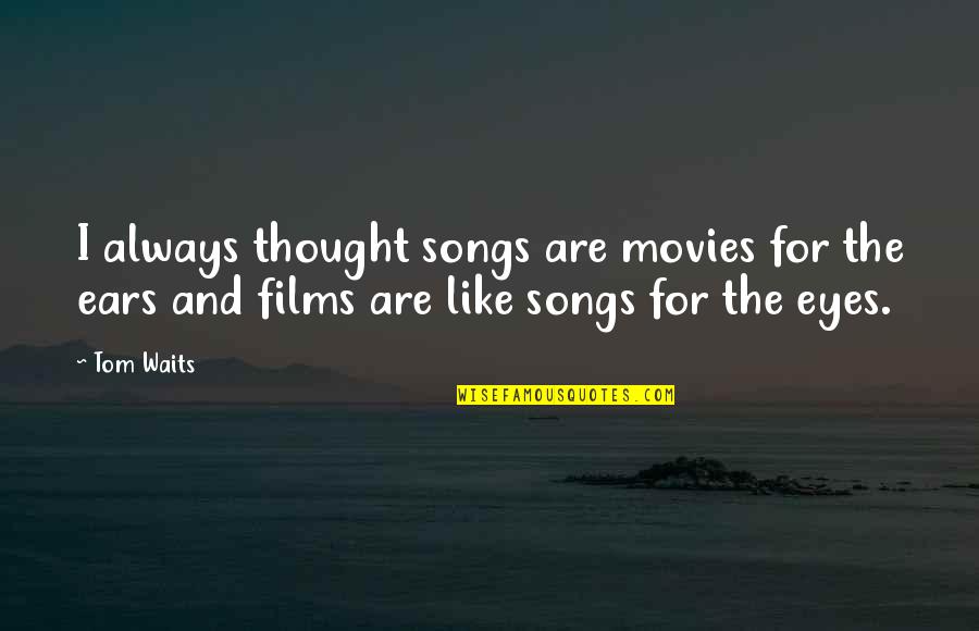 Tom Song Quotes By Tom Waits: I always thought songs are movies for the