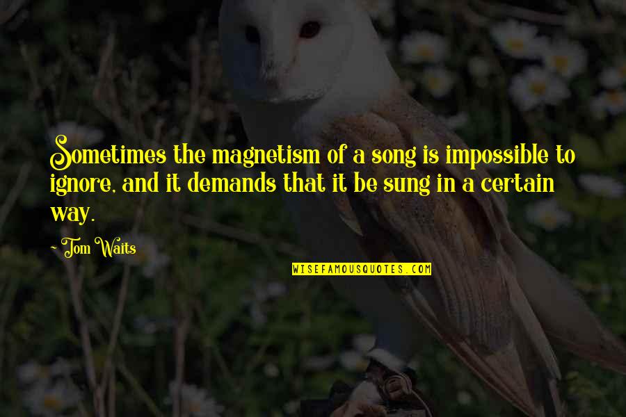 Tom Song Quotes By Tom Waits: Sometimes the magnetism of a song is impossible Tom Song Quotes By Tom Waits: Sometimes the magnetism of a song is impossible