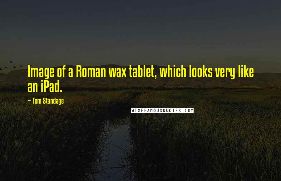 Tom Standage quotes: Image of a Roman wax tablet, which looks very like an iPad.