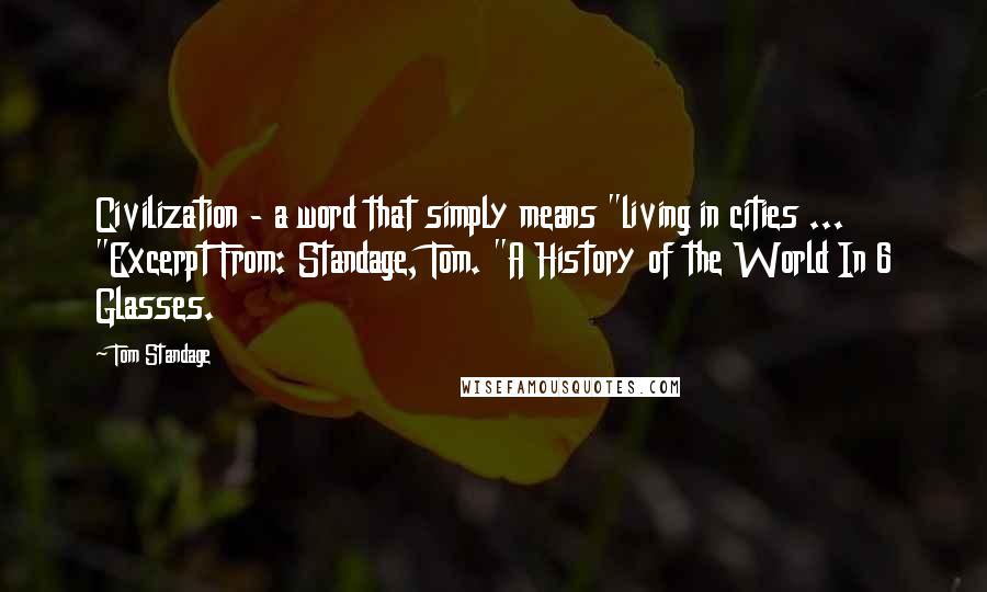 Tom Standage quotes: Civilization - a word that simply means "living in cities ... "Excerpt From: Standage, Tom. "A History of the World In 6 Glasses. Tom Standage quotes: Civilization - a word that simply means "living in cities ... "Excerpt From: Standage, Tom. "A History of the World In 6 Glasses.