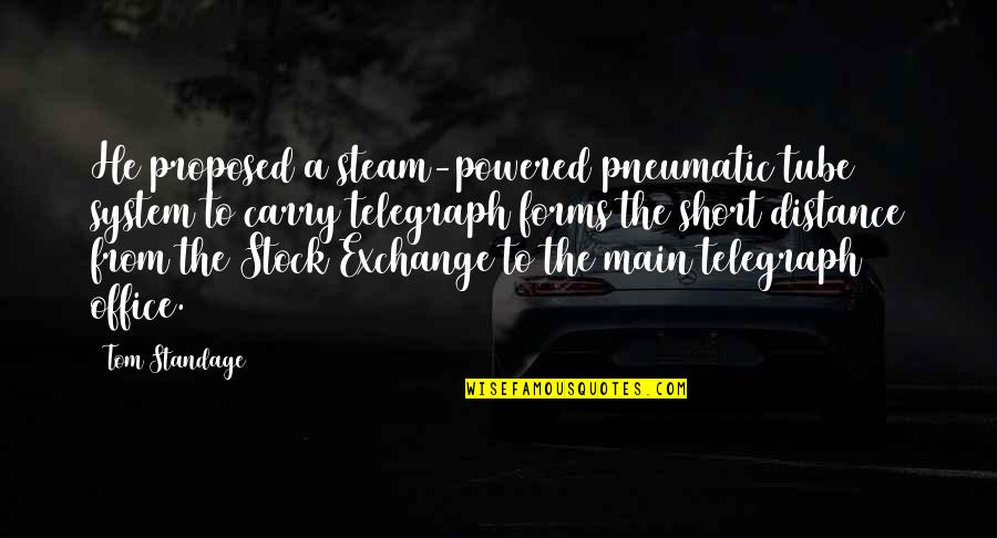 Tom Standage Quotes By Tom Standage: He proposed a steam-powered pneumatic tube system to