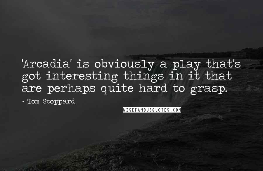 Tom Stoppard quotes: 'Arcadia' is obviously a play that's got interesting things in it that are perhaps quite hard to grasp.