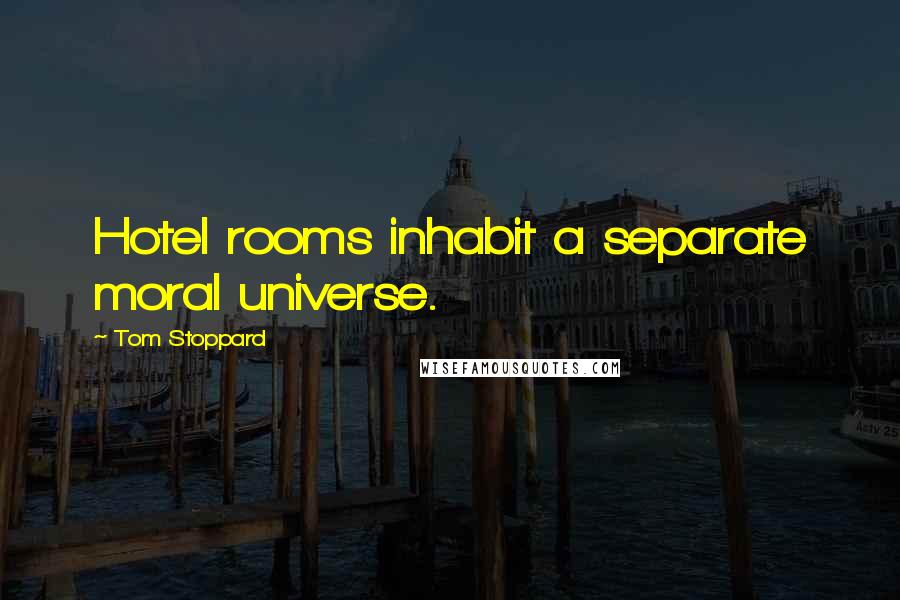 Tom Stoppard quotes: Hotel rooms inhabit a separate moral universe.