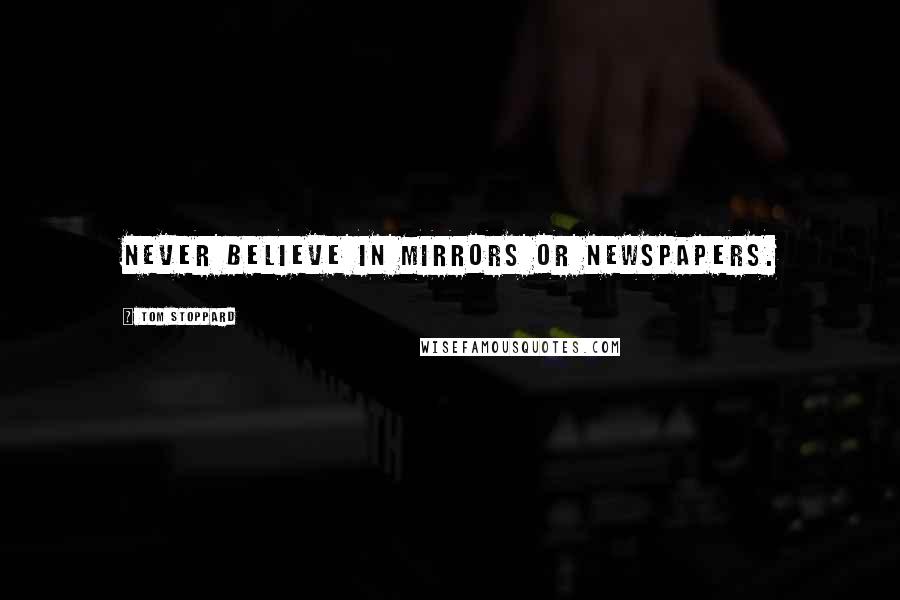Tom Stoppard quotes: Never believe in mirrors or newspapers.
