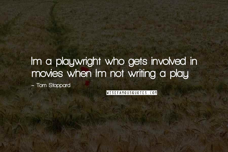 Tom Stoppard quotes: I'm a playwright who gets involved in movies when I'm not writing a play.