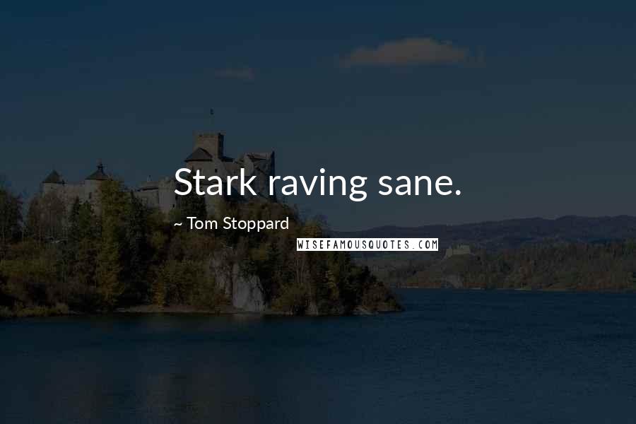 Tom Stoppard quotes: Stark raving sane.