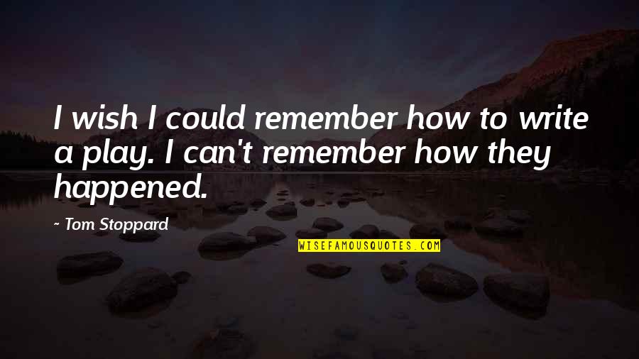 Tom Stoppard Quotes By Tom Stoppard: I wish I could remember how to write