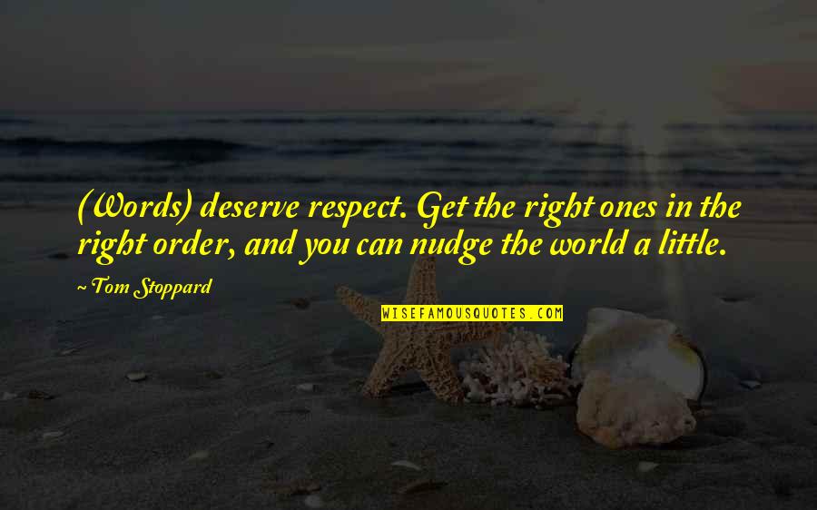 Tom Stoppard Quotes By Tom Stoppard: (Words) deserve respect. Get the right ones in