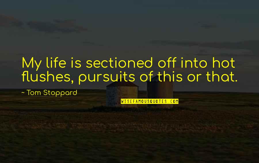 Tom Stoppard Quotes By Tom Stoppard: My life is sectioned off into hot flushes,