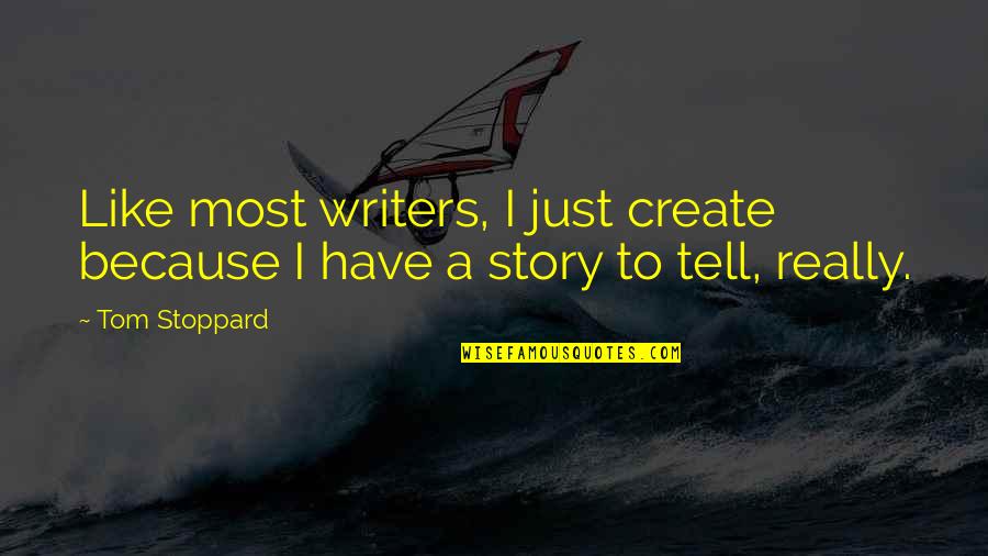 Tom Stoppard Quotes By Tom Stoppard: Like most writers, I just create because I