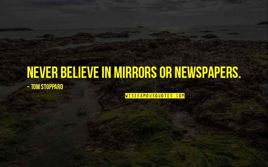 Tom Stoppard Quotes By Tom Stoppard: Never believe in mirrors or newspapers.