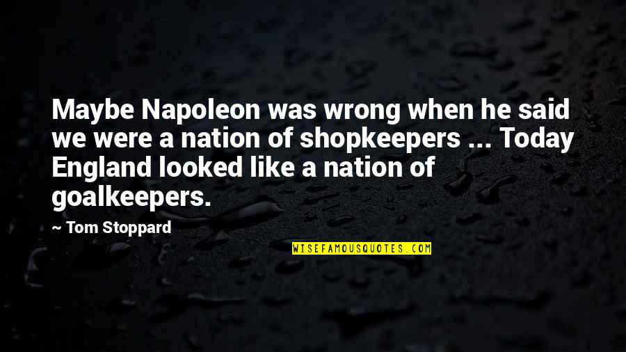 Tom Stoppard Quotes By Tom Stoppard: Maybe Napoleon was wrong when he said we