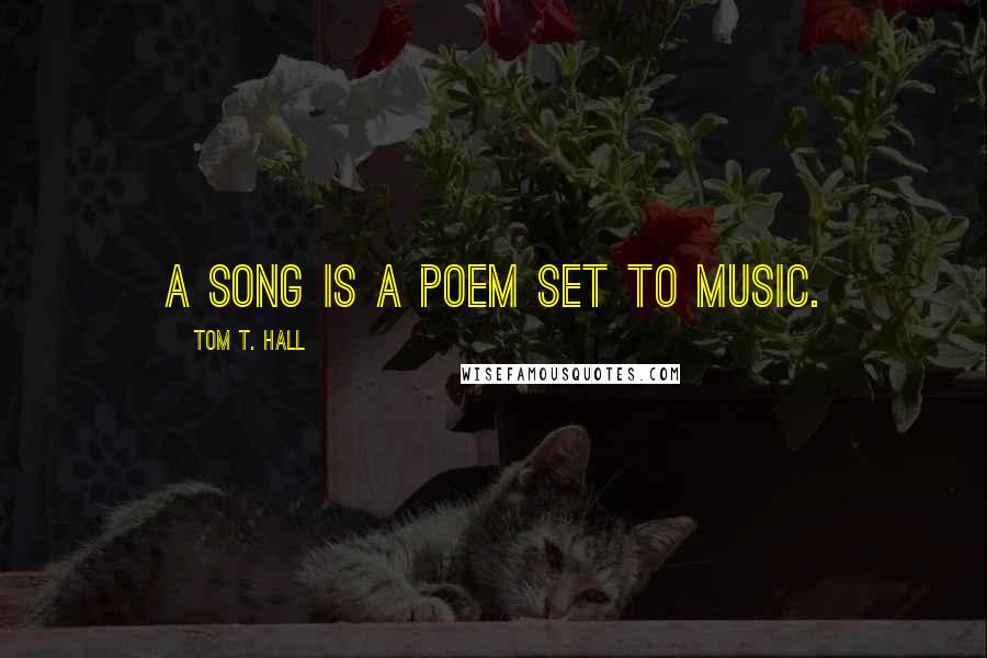 Tom T. Hall quotes: A song is a poem set to music.